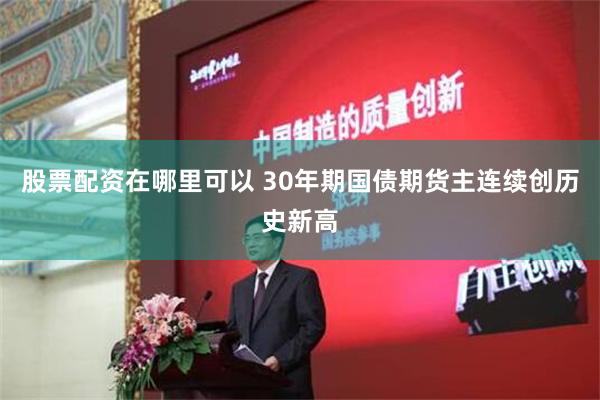 股票配资在哪里可以 30年期国债期货主连续创历史新高