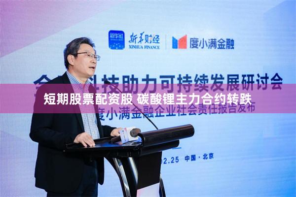 短期股票配资股 碳酸锂主力合约转跌