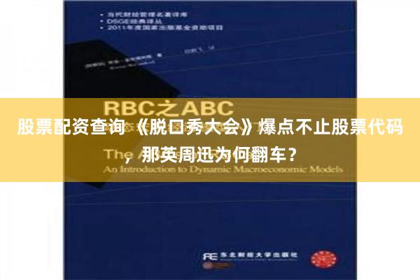 股票配资查询 《脱口秀大会》爆点不止股票代码，那英周迅为何翻车？