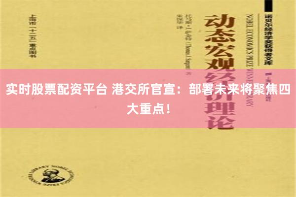 实时股票配资平台 港交所官宣：部署未来将聚焦四大重点！