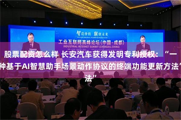 股票配资怎么样 长安汽车获得发明专利授权：“一种基于AI智慧助手场景动作协议的终端功能更新方法”