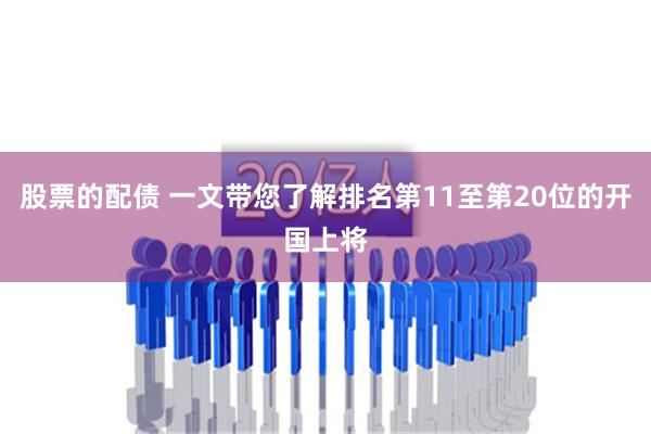 股票的配债 一文带您了解排名第11至第20位的开国上将