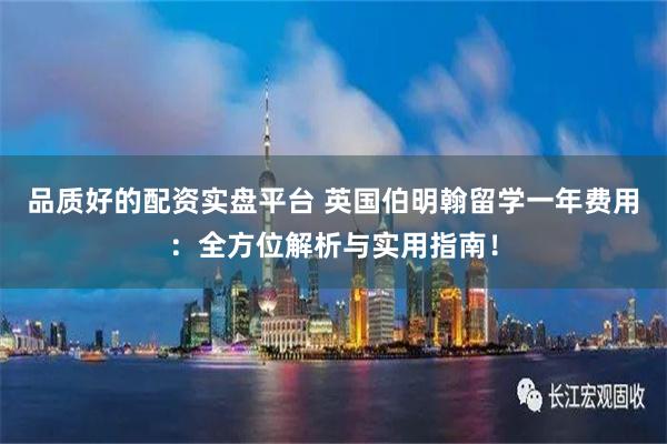 品质好的配资实盘平台 英国伯明翰留学一年费用：全方位解析与实用指南！