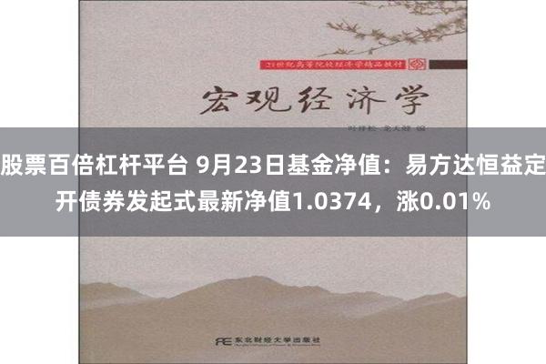 股票百倍杠杆平台 9月23日基金净值：易方达恒益定开债券发起式最新净值1.0374，涨0.01%