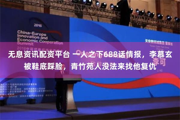 无息资讯配资平台 一人之下688话情报，李慕玄被鞋底踩脸，青竹苑人没法来找他复仇