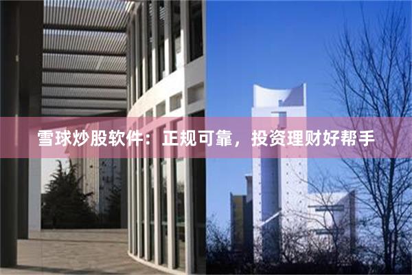 雪球炒股软件：正规可靠，投资理财好帮手