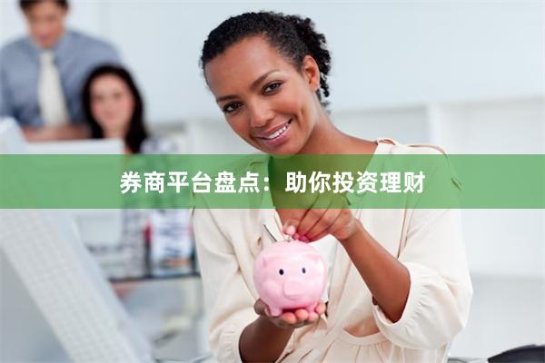 券商平台盘点：助你投资理财