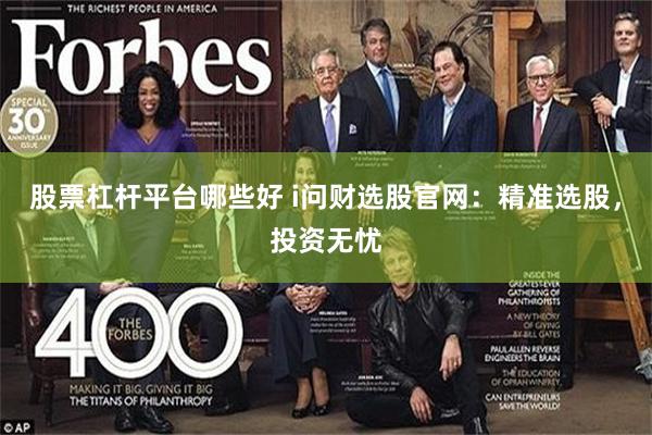股票杠杆平台哪些好 i问财选股官网：精准选股，投资无忧