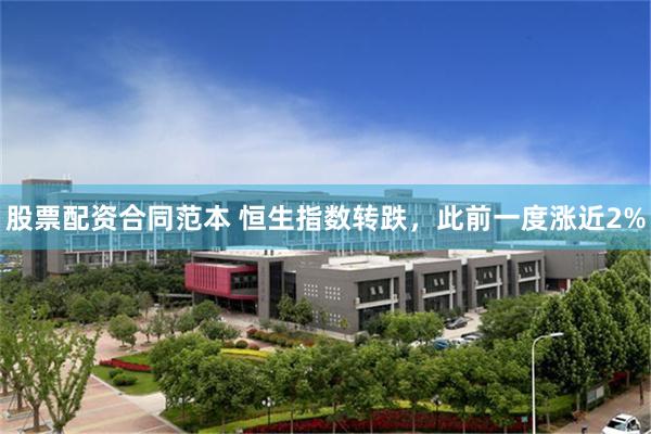 股票配资合同范本 恒生指数转跌，此前一度涨近2%