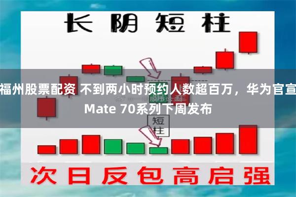 福州股票配资 不到两小时预约人数超百万，华为官宣Mate 70系列下周发布