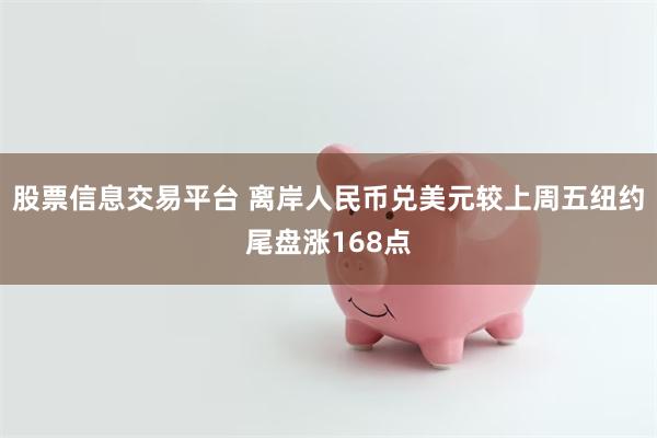 股票信息交易平台 离岸人民币兑美元较上周五纽约尾盘涨168点