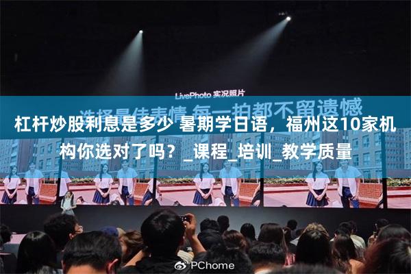 杠杆炒股利息是多少 暑期学日语，福州这10家机构你选对了吗？_课程_培训_教学质量