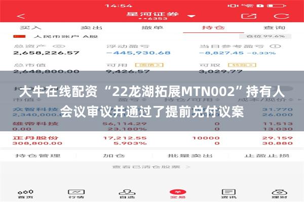 大牛在线配资 “22龙湖拓展MTN002”持有人会议审议并通过了提前兑付议案