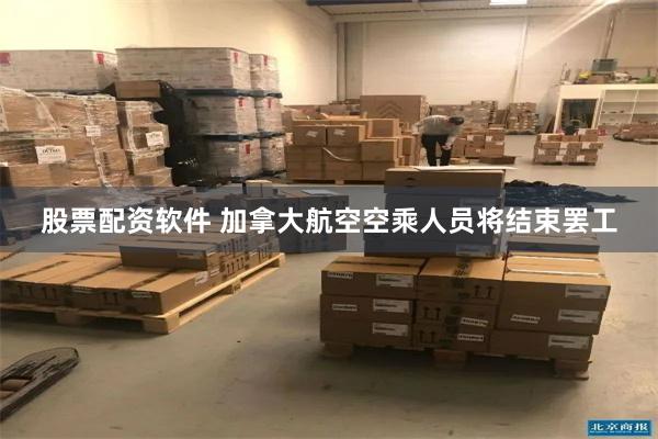 股票配资软件 加拿大航空空乘人员将结束罢工