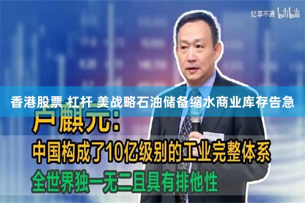 香港股票 杠杆 美战略石油储备缩水商业库存告急