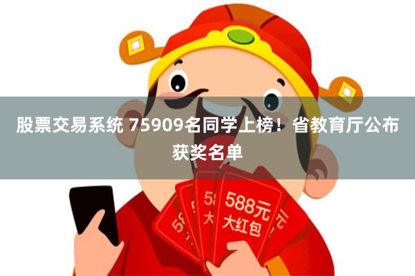 股票交易系统 75909名同学上榜！省教育厅公布获奖名单