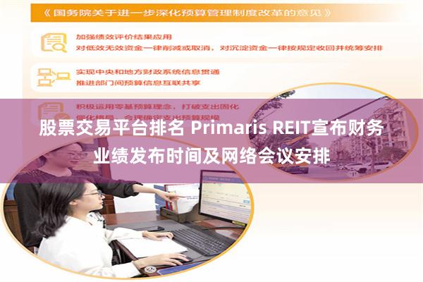 股票交易平台排名 Primaris REIT宣布财务业绩发布时间及网络会议安排