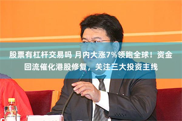 股票有杠杆交易吗 月内大涨7%领跑全球!资金回流催化港股修复,关注三大投资主线